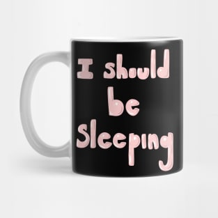 I Should Be Sleeping Mug